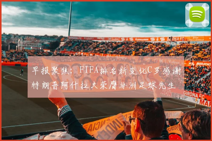 早报聚焦：FIFA排名新变化C罗感谢特朗普阿什拉夫荣膺非洲足球先生