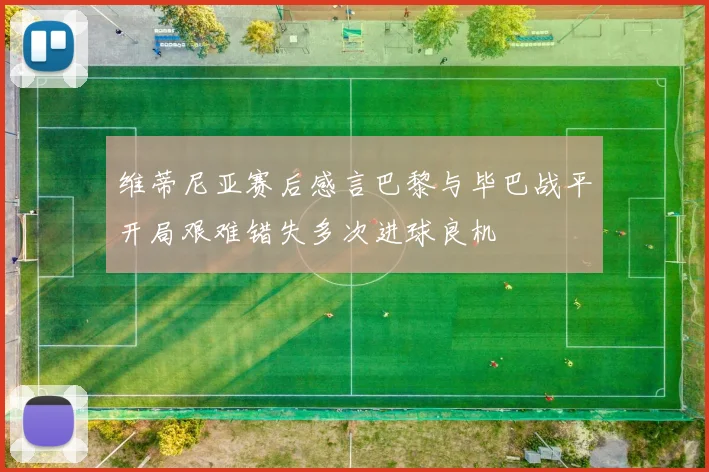 维蒂尼亚赛后感言巴黎与毕巴战平开局艰难错失多次进球良机